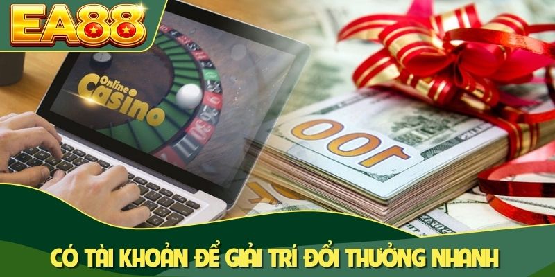 Có tài khoản để giải trí đổi thưởng nhanh