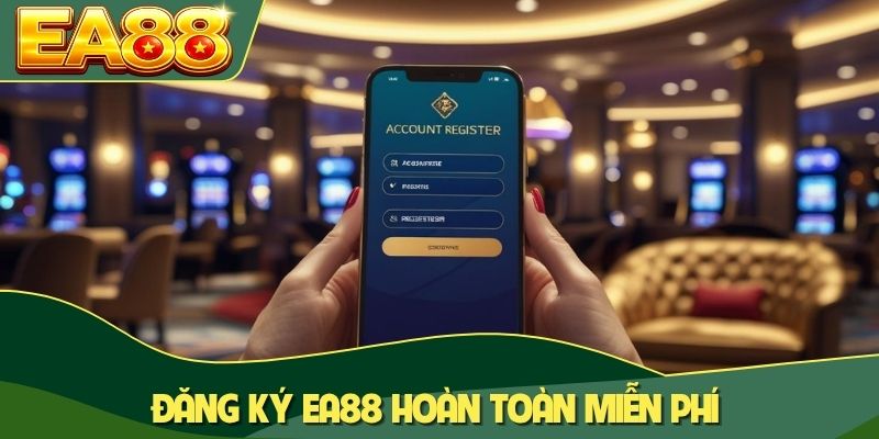 Đăng ký EA88 hoàn toàn miễn phí