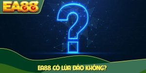 EA88 có lừa đảo không